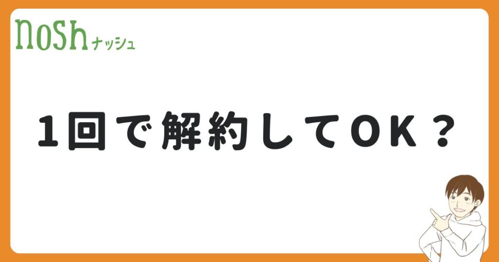 ナッシュは1回で解約しても大丈夫？