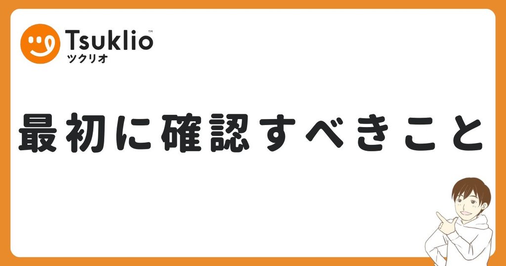 ツクリオで最初に確認すべきこと